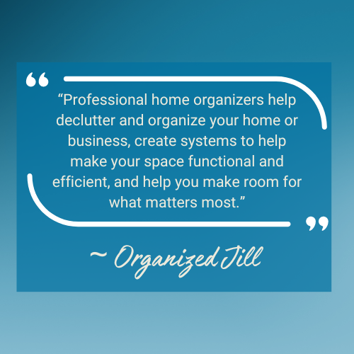 Quote from Jill Moore owner of Organized Jill, a professional home organization company serving Winston-Salem, North Carolina and surrounding areas.