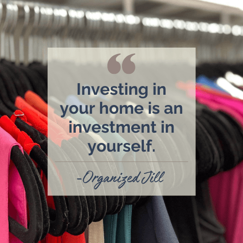 Organized Jill quote, investing in your home is an investment in yourself, professional home organizer, Winston Salem NC